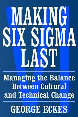 Making Six Sigma Last: Managing the Balance Betwee Between Cultural & Technical Change de G Eckes