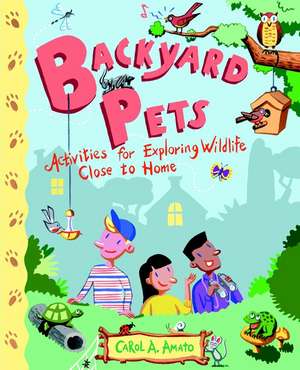 Backyard Pets – Activities for Exploring Wildlife Close to Home de CA Amato