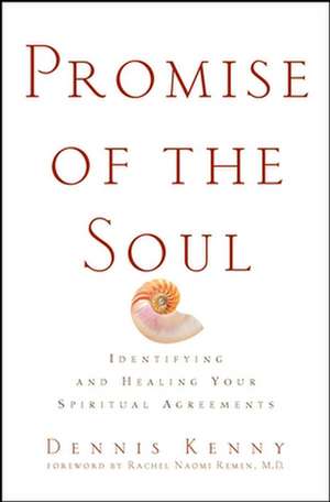 Promise of the Soul: Identifying and Healing Your Spiritual Agreements de Dennis Kenny