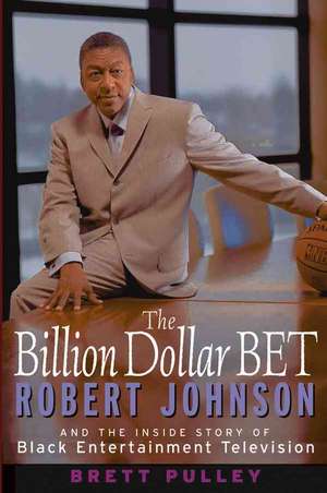 The Billion Dollar BET: Robert Johnson and the Inside Story of Black Entertainment Television de Brett Pulley