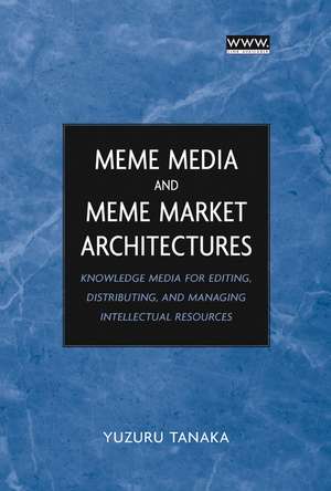 Meme Media and Meme Market Architectures – Knowledge Media for Editing, Distributing and Managing Intellectual Resources de Y Tanaka