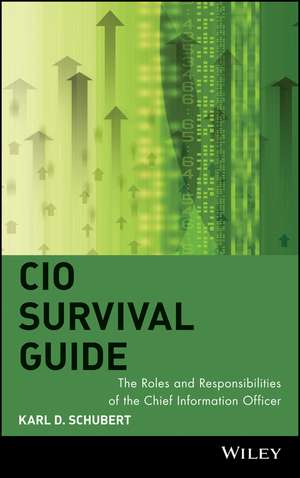 CIO Survival Guide – The Roles and Responsibilities of the Chief Information Officer de KD Schubert