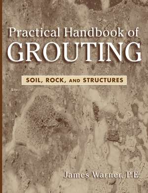 Practical Handbook of Grouting – Soil, Rock and Stuctures de J Warner