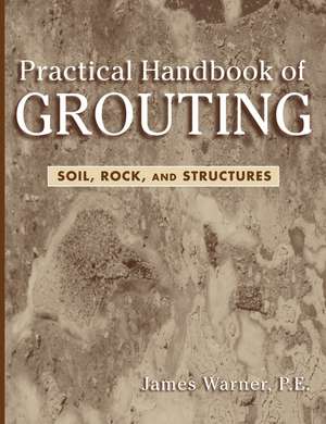 Practical Handbook of Grouting de James Warner