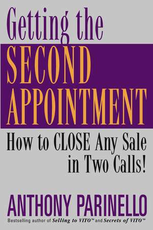 Getting the Second Appointment – How to Close Any Sale in Two Calls de A Parinello