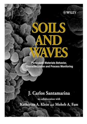 Soils and Waves: Particulate Materials Behavior, Characterization and Process Monitoring de J. Carlos Santamarina