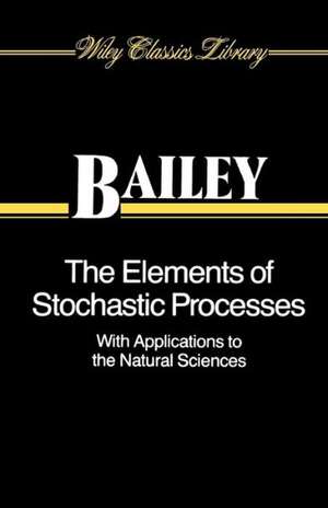 Elements of Stochastic Processes with Applications to the Natural Sciences (Paper) de NTJ Bailey