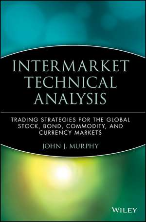 Intermarket Technical Analysis: Trading Strategies Strategies for the Global Stock Bond de JJ Murphy