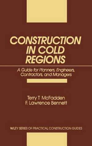 Construction in Cold Regions: Guide for Planners E Planners, Engineers, Contractors & Managers de TT Mcfadden