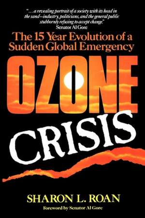 Ozone Crisis: The 15–Year Evolution of a Sudden Global Emergency de Sharon Roan