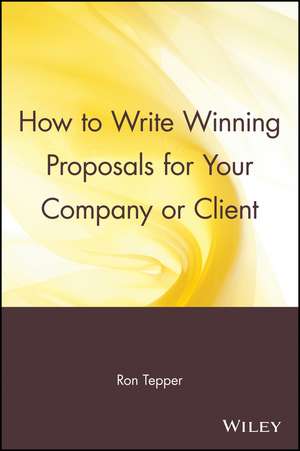 How to Write Winning Proposals for Your Company or Client de R Tepper