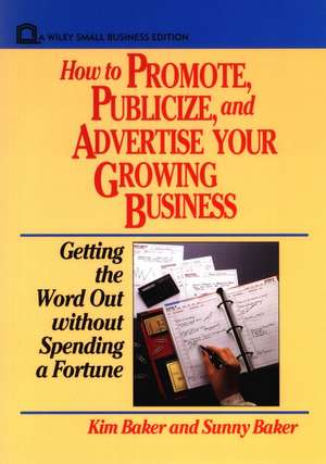 How to Promote, Publicize and Advertise your Growing Business – Getting the Word Out Without Spending a Fortune de K Baker