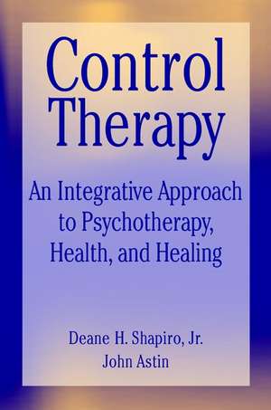 Control Therapy: An Integrated Approach to Psychotherapy, Health & Healing de DH Shapiro