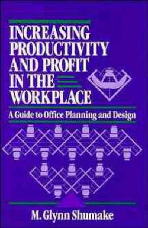 Increasing Productivity and Profit in the Workplace – A Guide to Office Planning and Design de MG Shumake