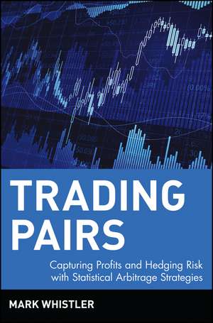 Trading Pairs – Capturing Profits and Hedging Risk with Statistical Arbitrage Strategies +CD de M Whistler