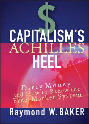 Capitalism′s Achilles Heel – Dirty Money and How to Renew the Free–Market System de R. W. Baker