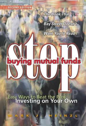 Stop Buying Mutual Funds: Easy Ways to Beat the Pros Investing On Your Own de Mark J. Heinzl