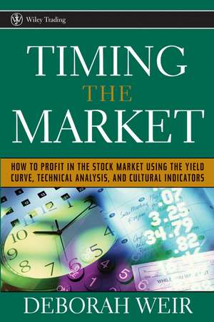 Timing the Market – How To Profit in the Stock Market Using the Yield Curve, Technical Analysis and Cultural Indicators de D Weir