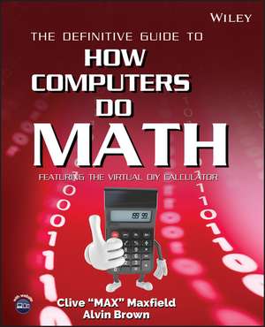 The Definitive Guide to How Computers Do Math – Featuring the Virtual DIY Calculator +CD de C Maxfield