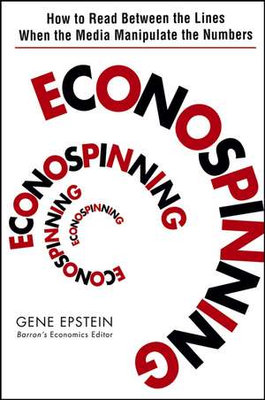 Econospinning – How to Read Between the Lines When the Media Manipulate the Numbers de G Epstein