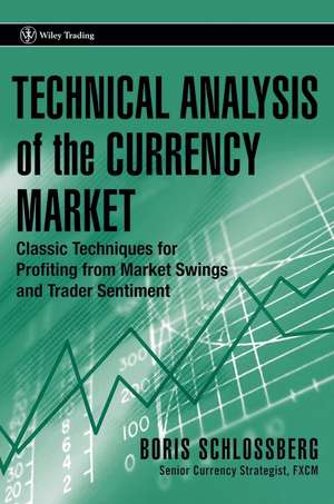 Technical Analysis of the Currency Market – Classic Techniques for Profiting from Market Swings and Trader Sentiment de B Schlossberg