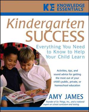 Kindergarten Success: Everything You Need to Know to Help Your Child Learn de Al James