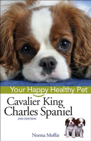 Cavalier King Charles Spaniel: Your Happy Healthy Pet de Norma Moffat