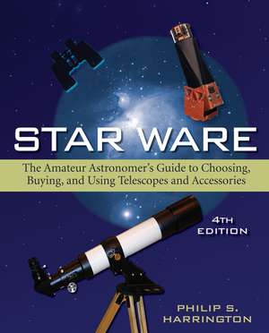 Star Ware: The Amateur Astronomer′s Guide to Choosing, Buying, and Using Telescopes and Accessories de Philip S. Harrington