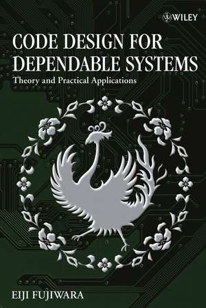 Code Design for Dependable Systems – Theory and Practical Applications de E Fujiwara