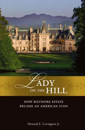 Lady on the Hill: How Biltmore Estate Became an American Icon de Howard E. Covington, Jr.