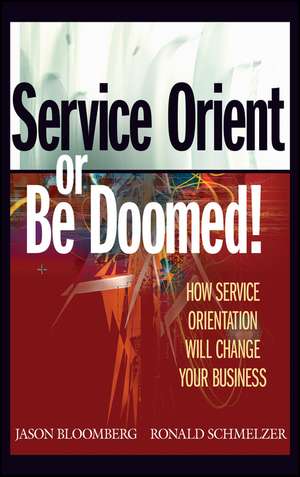 Service Orient or Be Doomed! How Service Orientation Will Change Your Business de J Bloomberg