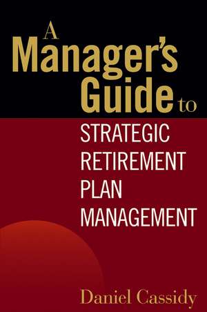 A Manager′s Guide to Strategic Retirement Plan Management de DP Cassidy