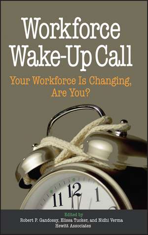 Workforce Wake–Up Call – Your Workforce is Changing, Are You? de R Gandossy