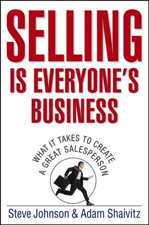 Selling Is Everyone′s Business – What it Takes to Create a Great Salesperson de S. Johnson