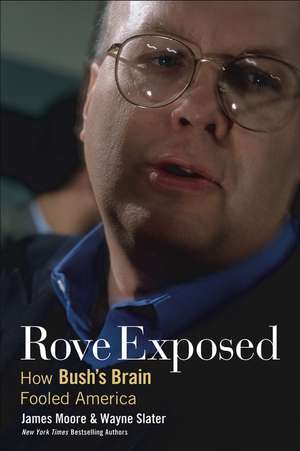 Rove Exposed: How Bush′s Brain Fooled America de James Moore