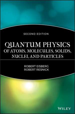 Quantum Physics of Atoms, Solids, Molecules, Nuclei and Particles 2e de R Eisberg