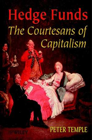 Hedge Funds – The Courtesans of Capitalism de P. Temple