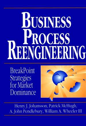 Business Process Reengineering – Breakpoint Strategies for Market Dominance de P Johansson