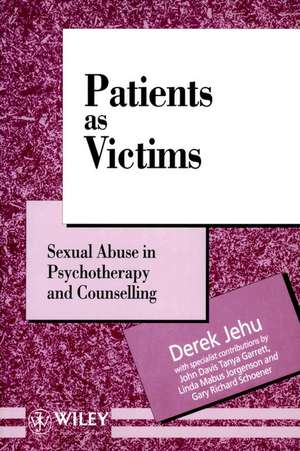 Patients as Victims – Sexual Abuse in Psychotherapy & Counselling de D Jehu