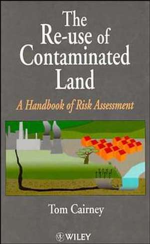 The Re–Use of Contaminated Land – A Hdbk of Risk Assessment de T Cairney