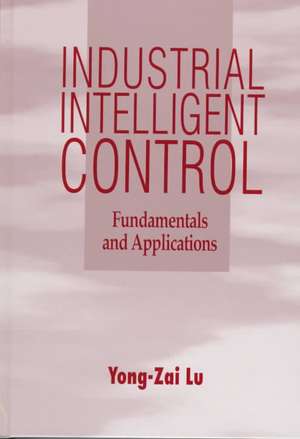 Industrial Intelligent Control – Fundamentals & Applications de YZ Lu