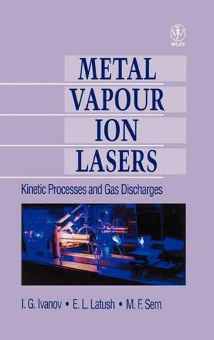 Metal Vapour Ion Lasers – Kinetic Processes & Gas Discharges de IG Ivanov