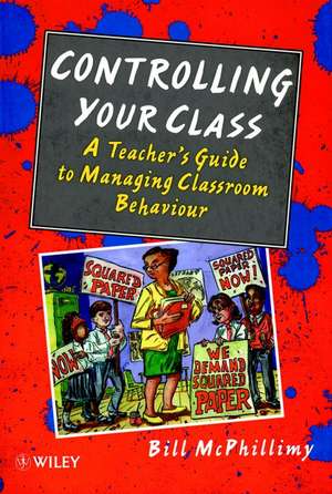 Controlling your Class – A Teacher′s Guide to Managing Classroom Behavior de B McPhillimy