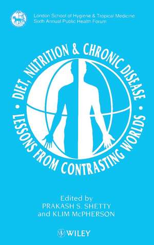 Diet, Nutrition & Chronic Disease – Lessons from Contrasting Worlds (London School of Hygiene & Tropical Mecicine 6th Annual Public Health Forum) de PS Shetty