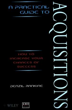 A Practical Guide to Aquisitions – How to Increase your Chances of Success de D Rankine