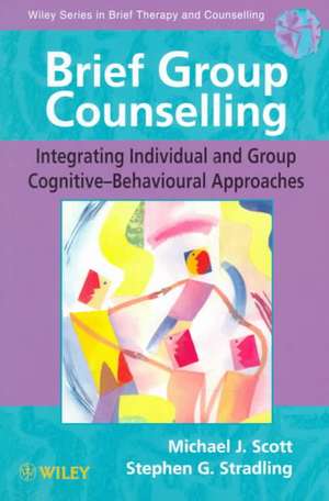 Brief Group Counselling – Integrating Individual & Group Cognitive–Behavioural Approaches de MJ Scott