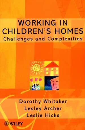 Working in Children′s Homes – Challenges and Complexities de D Whitaker