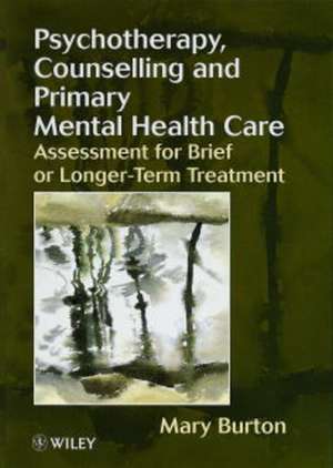 Psychotherapy, Counselling & Primary Mental Health Care – Assessment for Brief or Longer–Term Treatment de M Burton