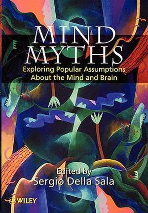 Mind Myths – Exploring Popular Assumptions About the Mind & Brain de S Della Sala