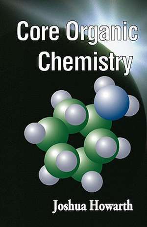 Core Organic Chemistry de Joshua Howarth